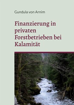 Finanzierung in privaten Forstbetrieben bei Kalamität - Arnim, Gundula von