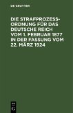 Die Strafprozeßordnung für das Deutsche Reich vom 1. Februar 1877 in der Fassung vom 22. März 1924 (eBook, PDF) Die Strafprozeßordnung für das Deutsche Reich vom 1. Februar 1877 in der Fassung vom 22. März 1924 (eBook, PDF)