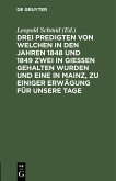 Drei Predigten von welchen in den Jahren 1848 und 1849 zwei in Giessen gehalten wurden und eine in Mainz, zu einiger Erwägung für unsere Tage (eBook, PDF)