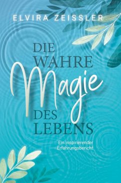 Die wahre Magie des Lebens - Zeißler, Elvira