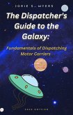 The Dispatcher's Guide to the Galaxy: Fundamentals of Dispatching Motor Carriers (The Dispatcher's Guides, #1) (eBook, ePUB)