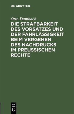 Die Strafbarkeit des Vorsatzes und der Fahrlässigkeit beim Vergehen des Nachdrucks im Preußischen Rechte (eBook, PDF) - Dambach, Otto