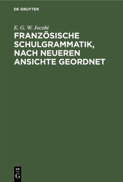 Französische Schulgrammatik, nach neueren Ansichte geordnet (eBook, PDF) - Jocobi, E. G. W.