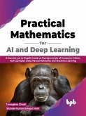 Practical Mathematics for AI and Deep Learning: A Concise yet In-Depth Guide on Fundamentals of Computer Vision, NLP, Complex Deep Neural Networks and Machine Learning (English Edition) (eBook, ePUB)