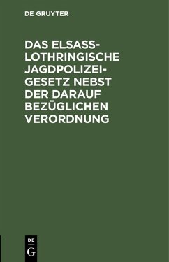 Das Elsaß-Lothringische Jagdpolizeigesetz nebst der darauf bezüglichen Verordnung (eBook, PDF)
