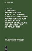 Kommunalabgabengesetz vom 14. Juli 1893 und Kreis- und Provinzialabgabengesetz vom 23. August 1906 (beide in der Fassung des Gesetzes vom 26. August 1921) (eBook, PDF) Kommunalabgabengesetz vom 14. Juli 1893 und Kreis- und Provinzialabgabengesetz vom 23. August 1906 (beide in der Fassung des Gesetzes vom 26. August 1921) (eBook, PDF)
