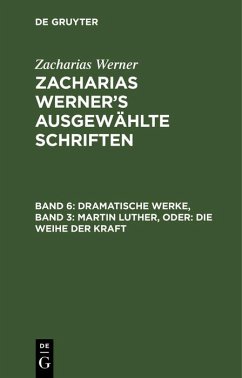 Dramatische Werke, Band 3: Martin Luther, oder: Die Weihe der Kraft (eBook, PDF) - Werner, Zacharias