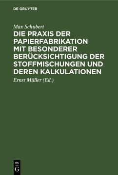 Die Praxis der Papierfabrikation mit besonderer Berücksichtigung der Stoffmischungen und deren Kalkulationen (eBook, PDF) - Schubert, Max Die Praxis der Papierfabrikation mit besonderer Berücksichtigung der Stoffmischungen und deren Kalkulationen (eBook, PDF) - Schubert, Max
