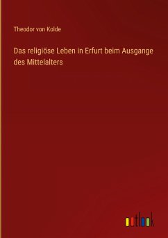 Das religiöse Leben in Erfurt beim Ausgange des Mittelalters - Kolde, Theodor Von