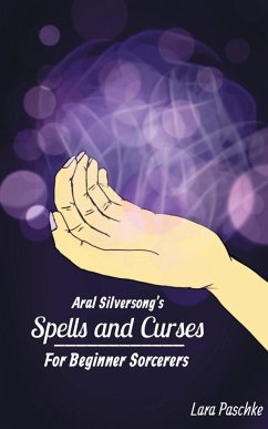 Aral Silversong's Spells and Curses for Beginner Sorcerers - Paschke, Lara