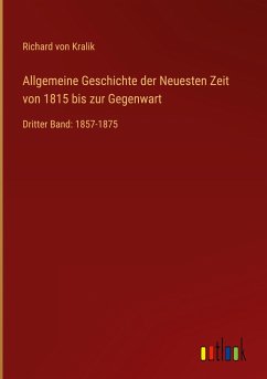 Allgemeine Geschichte der Neuesten Zeit von 1815 bis zur Gegenwart - Kralik, Richard Von