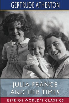 Julia France and Her Times (Esprios Classics) - Atherton, Gertrude