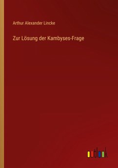 Zur Lösung der Kambyses-Frage - Lincke, Arthur Alexander