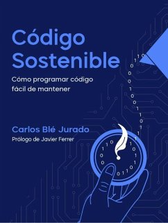 Código sostenible : cómo programar código fácil de mantener - Blé Jurado, Carlos