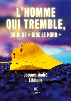 L'homme qui tremble, suivi de Dire le Nord - Jacques-André Libioulle