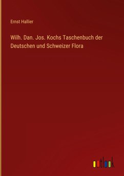 Wilh. Dan. Jos. Kochs Taschenbuch der Deutschen und Schweizer Flora - Hallier, Ernst