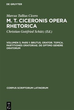 M. T. Ciceronis Opera Rhetorica, Volumen 3, Pars 1, Brutus. Orator. Topica. Partitiones oratoriae. De optimo genere oratorum - Cicero