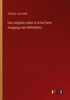 Das religiöse Leben in Erfurt beim Ausgange des Mittelalters - Kolde, Theodor Von