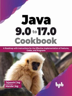 Java 9.0 to 17.0 Cookbook: A Roadmap with Instructions for the Effective Implementation of Features, Codes, and Programs (English Edition) (eBook, ePUB) - Jog, Tejaswini; Jog, Mandar