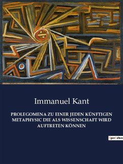 PROLEGOMENA ZU EINER JEDEN KÜNFTIGEN METAPHYSIC DIE ALS WISSENSCHAFT WIRD AUFTRETEN KÖNNEN - Kant, Immanuel