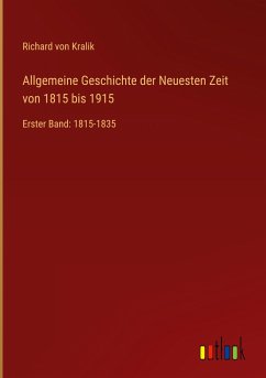 Allgemeine Geschichte der Neuesten Zeit von 1815 bis 1915 - Kralik, Richard Von