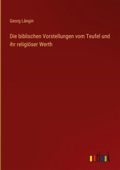 Die biblischen Vorstellungen vom Teufel und ihr religiöser Werth