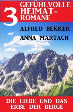 Cover Die Liebe und das Erbe der Berge: 3 Gefühlvolle Heimatromane (eBook, ePUB)