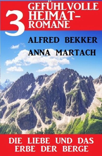 Die Liebe und das Erbe der Berge: 3 Gefühlvolle Heimatromane (eBook, ePUB)