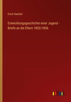 Entwicklungsgeschichte einer Jugend - Briefe an die Eltern 1852/1856 - Haeckel, Ernst
