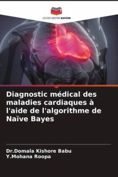 Diagnostic médical des maladies cardiaques à l'aide de l'algorithme de Naïve Bayes - Babu, Dr.Domala Kishore;Roopa, Y.Mohana