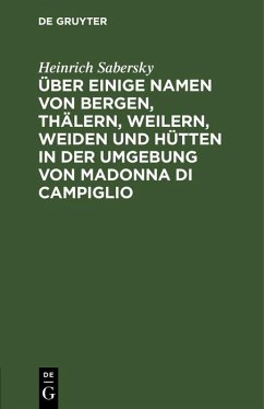 Über einige Namen von Bergen, Thälern, Weilern, Weiden und Hütten in der Umgebung von Madonna di Campiglio (eBook, PDF) - Sabersky, Heinrich