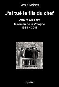 J'ai tué le fils du chef - Affaire Grégory, le roman de la Vologne 1984-2018 (eBook, ePUB) - Robert, Denis
