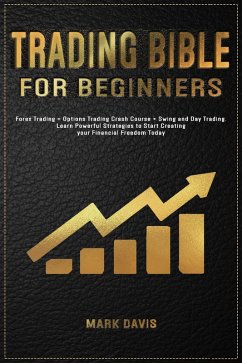 Trading Bible For Beginners: Forex Trading + Options Trading Crash Course + Swing and Day Trading. Learn Powerful Strategies to Start Creating your Financial Freedom Today (eBook, ePUB) - Davis, Mark