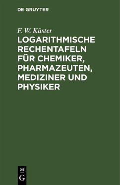 Logarithmische Rechentafeln für Chemiker, Pharmazeuten, Mediziner und Physiker (eBook, PDF) - Küster, F. W.