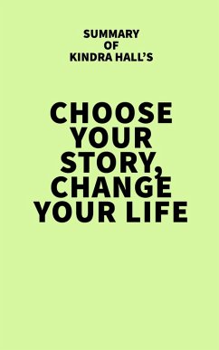 Summary of Kindra Hall's Choose Your Story, Change Your Life (eBook, ePUB) - IRB Media