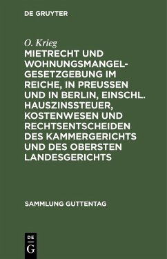 Mietrecht und Wohnungsmangelgesetzgebung im Reiche, in Preußen und in Berlin, einschl. Hauszinssteuer, Kostenwesen und Rechtsentscheiden des Kammergerichts und des Obersten Landesgerichts (eBook, PDF) - Krieg, O.