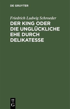Der King oder die unglückliche Ehe durch Delikatesse (eBook, PDF) - Schroeder, Friedrich Ludwig