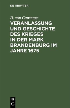 Veranlassung und Geschichte des Krieges in der Mark Brandenburg im Jahre 1675 (eBook, PDF) - Gansauge, H. von