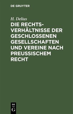 Die Rechtsverhältnisse der geschlossenen Gesellschaften und Vereine nach preussischem Recht (eBook, PDF) - Delius, H.