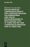 Das Bayerische Landeswahlgesetz für Landtagswahlen, Volksbegehren und Volksentscheidungen in der Fassung vom 14. März 1932 mit der Landeswahlordnung vom 14. März 1932 (eBook, PDF)