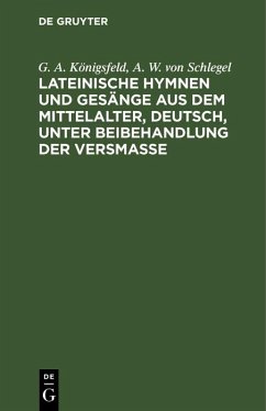 Lateinische Hymnen und Gesänge aus dem Mittelalter, deutsch, unter Beibehandlung der Versmaße (eBook, PDF) - Königsfeld, G. A.; Schlegel, A. W. von