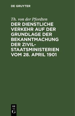 Der dienstliche Verkehr auf der Grundlage der Bekanntmachung der Zivil-Staatsministerien vom 28. April 1901 (eBook, PDF) - Pfordten, Th. von der
