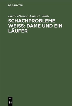 Schachprobleme Weiß: Dame und ein Läufer (eBook, PDF) - Palkoska, Emil; White, Alain C.