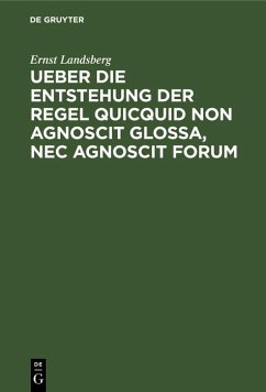 Ueber die Entstehung der Regel Quicquid non agnoscit glossa, nec agnoscit forum (eBook, PDF) - Landsberg, Ernst