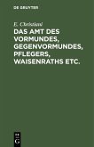 Das Amt des Vormundes, Gegenvormundes, Pflegers, Waisenraths etc. (eBook, PDF)