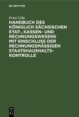 Handbuch des Königlich Sächsischen Etat-, Kassen- und Rechnungswesens mit Einschluß der rechnungsmäßigen Staatshaushaltskontrolle (eBook, PDF)