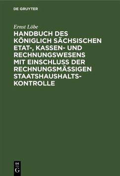 Handbuch des Königlich Sächsischen Etat-, Kassen- und Rechnungswesens mit Einschluß der rechnungsmäßigen Staatshaushaltskontrolle (eBook, PDF) - Löbe, Ernst