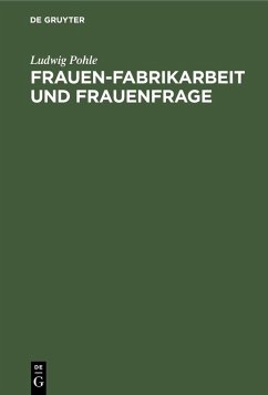 Frauen-Fabrikarbeit und Frauenfrage (eBook, PDF) - Pohle, Ludwig