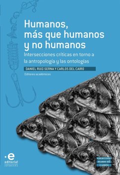 Humanos, más que humanos y no humanos (eBook, ePUB) - Ruiz-Serna, Daniel; Blaser, Mario; Martínez Medina, Santiago; Kohn, Eduardo; de La Cade, Marisol; Bessire, Lucas; Bond, David; Alcida, Rita Ramos; Hornborg, Alf; Del Cairo, Carlos; Cagüeñas Rozo, Diego; Stringini Severo, Fabiana; Becerra Olaya, Andrés Felipe; A Elizabeth, Povinelli; Cayón, Luis; Millán, Saúl; Segovia Cuéllar, Camilo