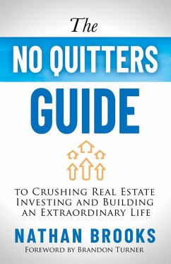 The No Quitters Guide to Crushing Real Estate Investing and Building an Extraordinary Life (eBook, ePUB) - Brooks, Nathan